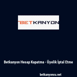 Betkanyon Hesap Kapatma - &Uuml;yelik İptal Etme