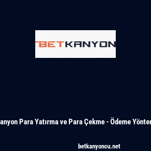 Betkanyon Para Yatırma ve Para &Ccedil;ekme - &Ouml;deme Y&ouml;ntemleri