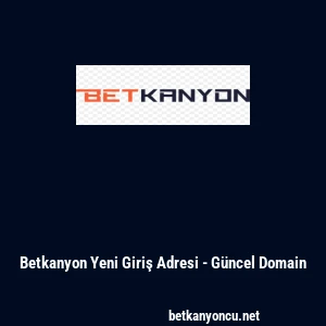 Betkanyon Yeni Giriş Adresi - G&uuml;ncel Domain